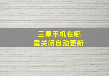 三星手机在哪里关闭自动更新