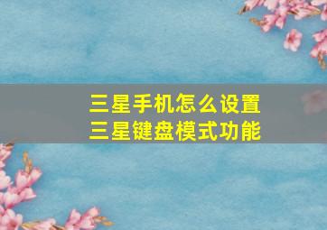 三星手机怎么设置三星键盘模式功能