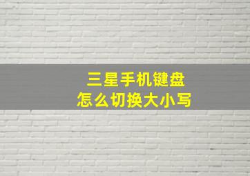 三星手机键盘怎么切换大小写