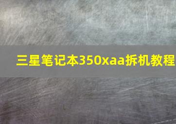 三星笔记本350xaa拆机教程