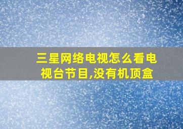 三星网络电视怎么看电视台节目,没有机顶盒