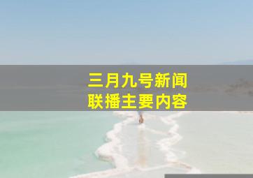 三月九号新闻联播主要内容