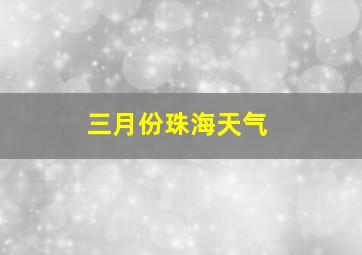 三月份珠海天气