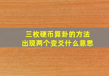 三枚硬币算卦的方法出现两个变爻什么意思