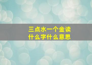 三点水一个金读什么字什么意思