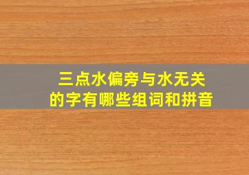 三点水偏旁与水无关的字有哪些组词和拼音