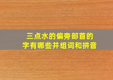 三点水的偏旁部首的字有哪些并组词和拼音