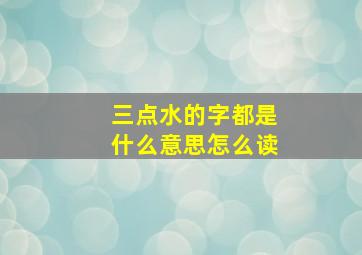 三点水的字都是什么意思怎么读