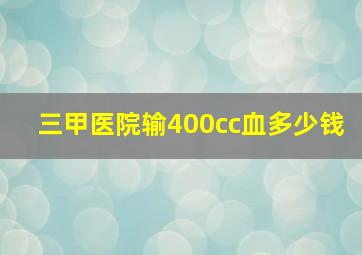 三甲医院输400cc血多少钱