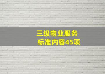 三级物业服务标准内容45项