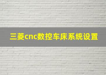 三菱cnc数控车床系统设置