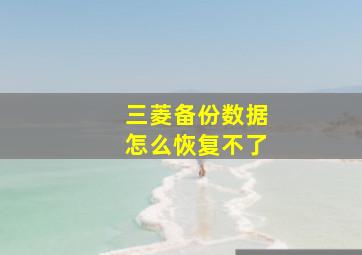 三菱备份数据怎么恢复不了