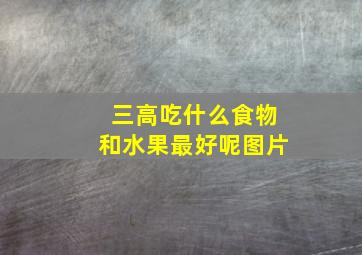 三高吃什么食物和水果最好呢图片