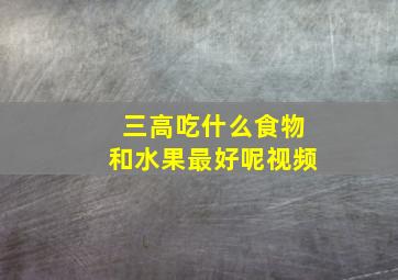 三高吃什么食物和水果最好呢视频