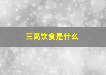 三高饮食是什么