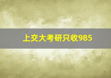 上交大考研只收985