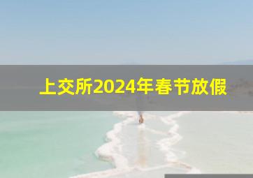 上交所2024年春节放假