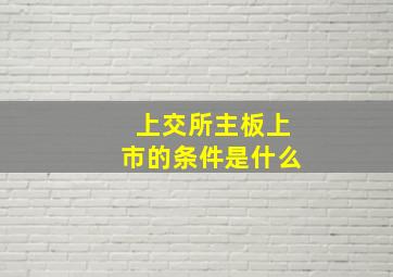 上交所主板上市的条件是什么