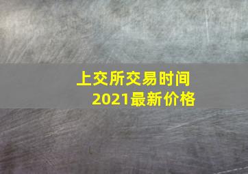 上交所交易时间2021最新价格