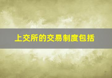 上交所的交易制度包括