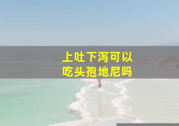 上吐下泻可以吃头孢地尼吗