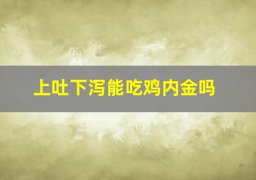 上吐下泻能吃鸡内金吗