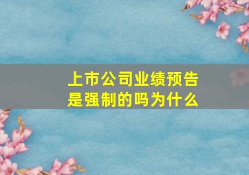 上市公司业绩预告是强制的吗为什么