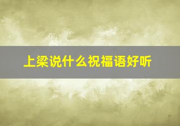 上梁说什么祝福语好听