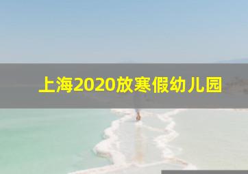 上海2020放寒假幼儿园