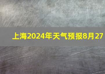 上海2024年天气预报8月27