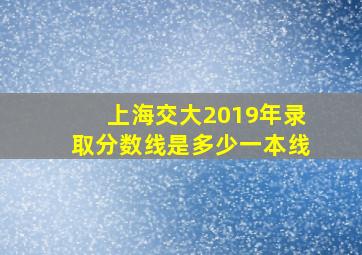 上海交大2019年录取分数线是多少一本线