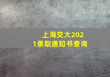 上海交大2021录取通知书查询