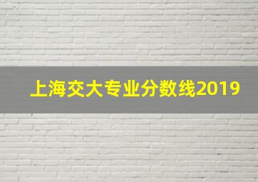 上海交大专业分数线2019