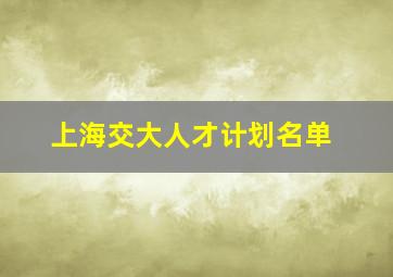 上海交大人才计划名单