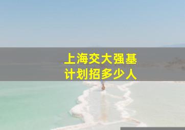 上海交大强基计划招多少人