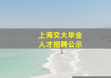 上海交大毕业人才招聘公示