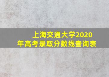 上海交通大学2020年高考录取分数线查询表