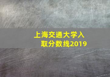 上海交通大学入取分数线2019