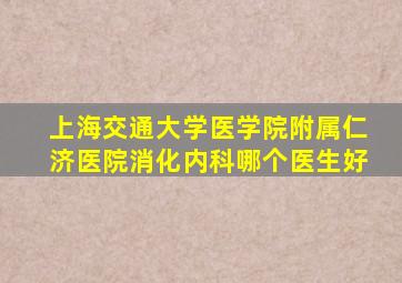 上海交通大学医学院附属仁济医院消化内科哪个医生好