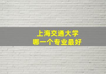 上海交通大学哪一个专业最好