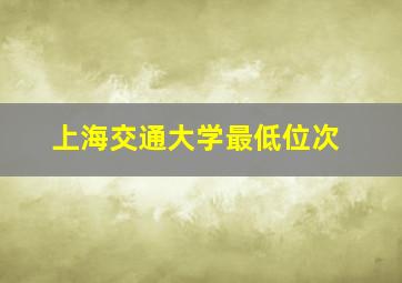 上海交通大学最低位次