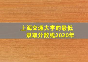 上海交通大学的最低录取分数线2020年