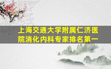 上海交通大学附属仁济医院消化内科专家排名第一