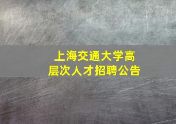 上海交通大学高层次人才招聘公告