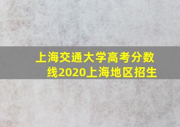 上海交通大学高考分数线2020上海地区招生