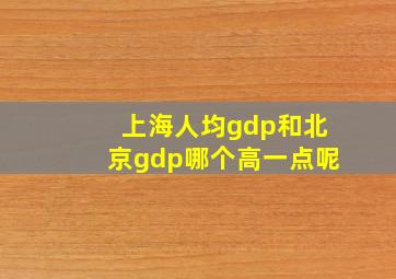 上海人均gdp和北京gdp哪个高一点呢