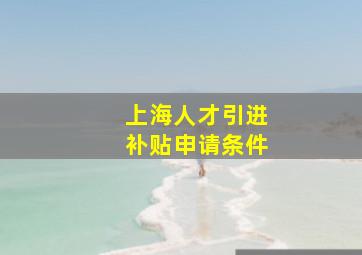 上海人才引进补贴申请条件