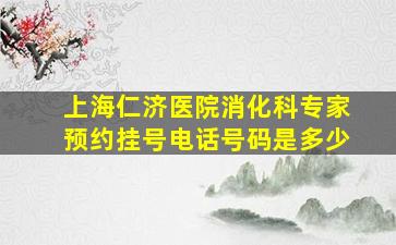 上海仁济医院消化科专家预约挂号电话号码是多少