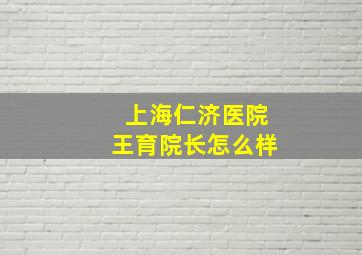 上海仁济医院王育院长怎么样