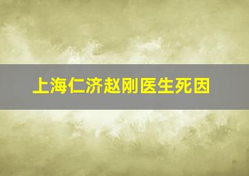 上海仁济赵刚医生死因